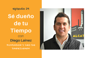 Diego Lainez - Se dueño de tu tiempo en Padres Productivos Podcast